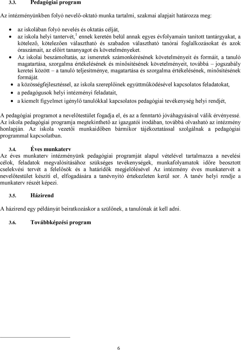 Az iskolai beszámoltatás, az ismeretek számonkérésének követelményeit és formáit, a tanuló magatartása, szorgalma értékelésének és minősítésének követelményeit, továbbá jogszabály keretei között a