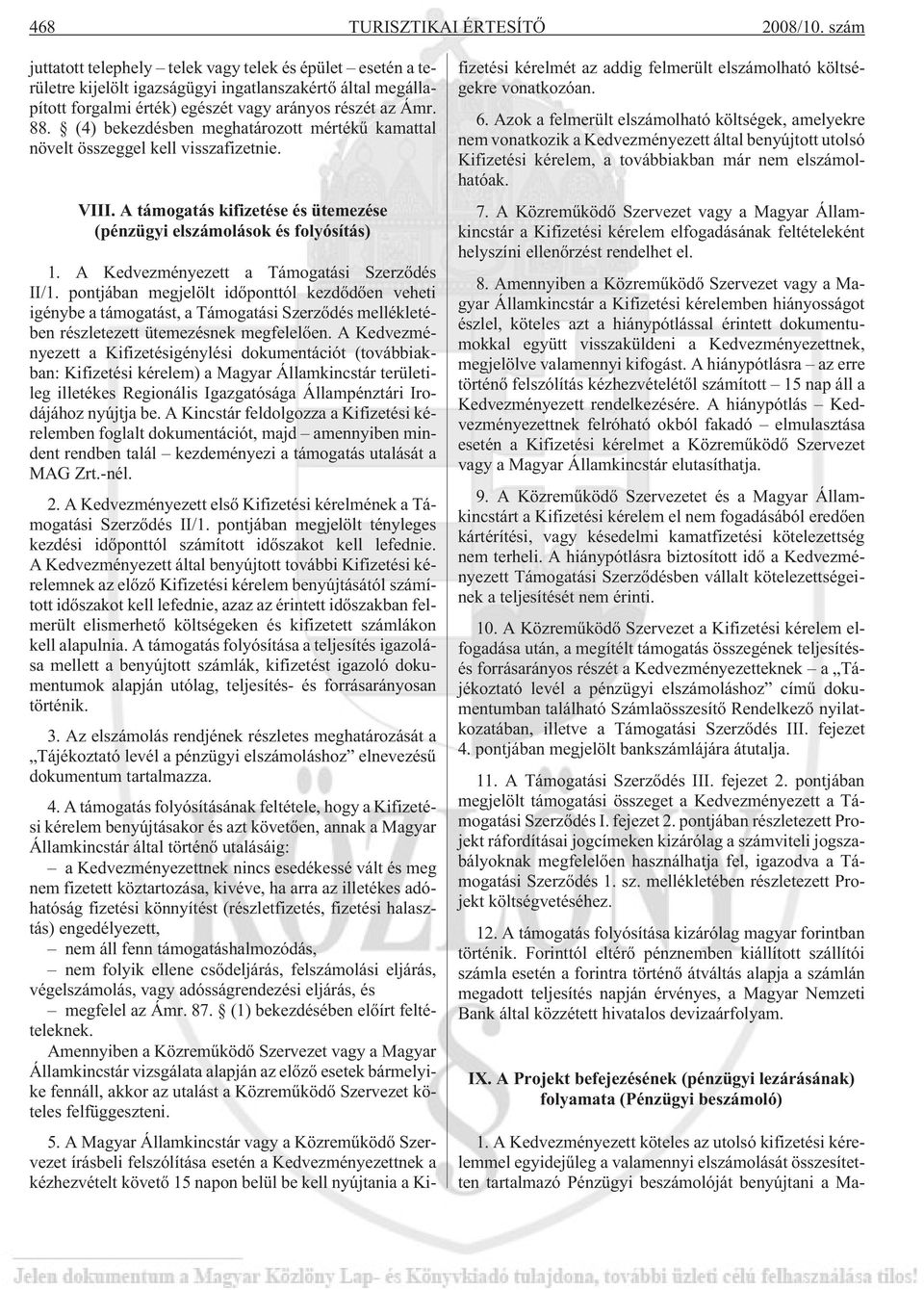 (4) bekezdésben meghatározott mértékû kamattal növelt összeggel kell visszafizetnie. VIII. A támogatás kifizetése és ütemezése (pénzügyi elszámolások és folyósítás) 1.