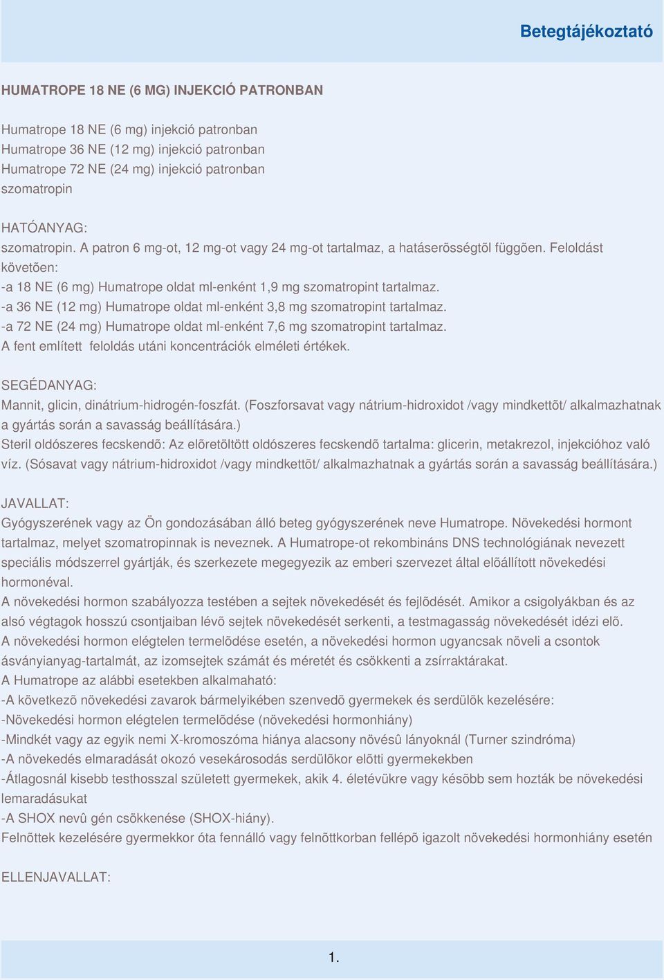 -a 36 NE (12 mg) Humatrope oldat ml-enként 3,8 mg szomatropint tartalmaz. -a 72 NE (24 mg) Humatrope oldat ml-enként 7,6 mg szomatropint tartalmaz.