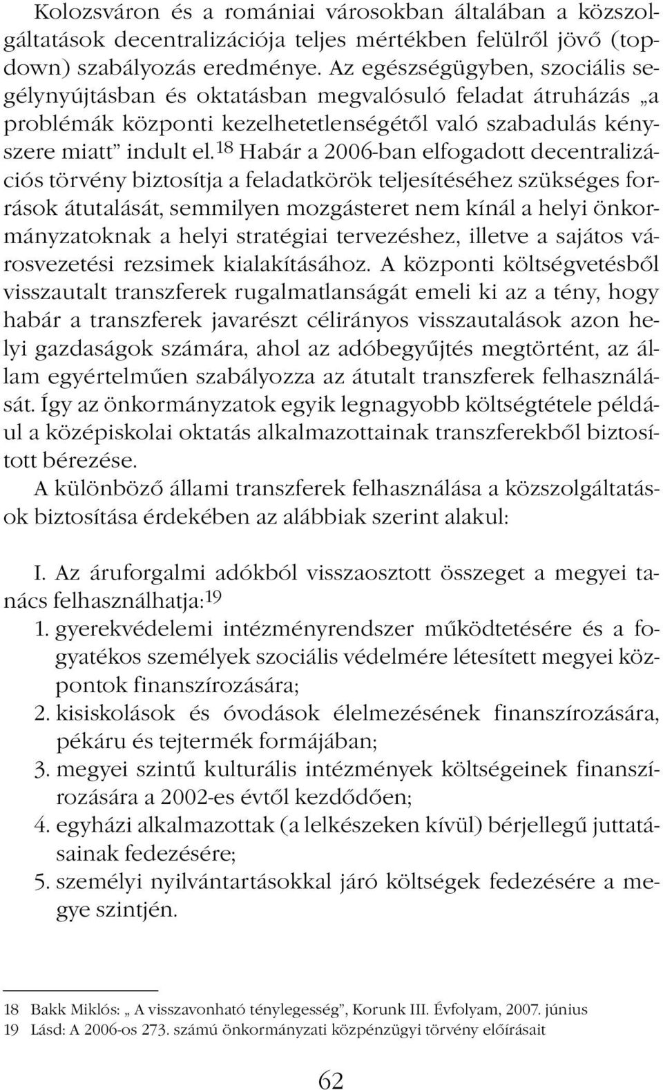 18 Habár a 2006-ban elfogadott decentralizációs törvény biztosítja a feladatkörök teljesítéséhez szükséges források átutalását, semmilyen mozgásteret nem kínál a helyi önkormányzatoknak a helyi