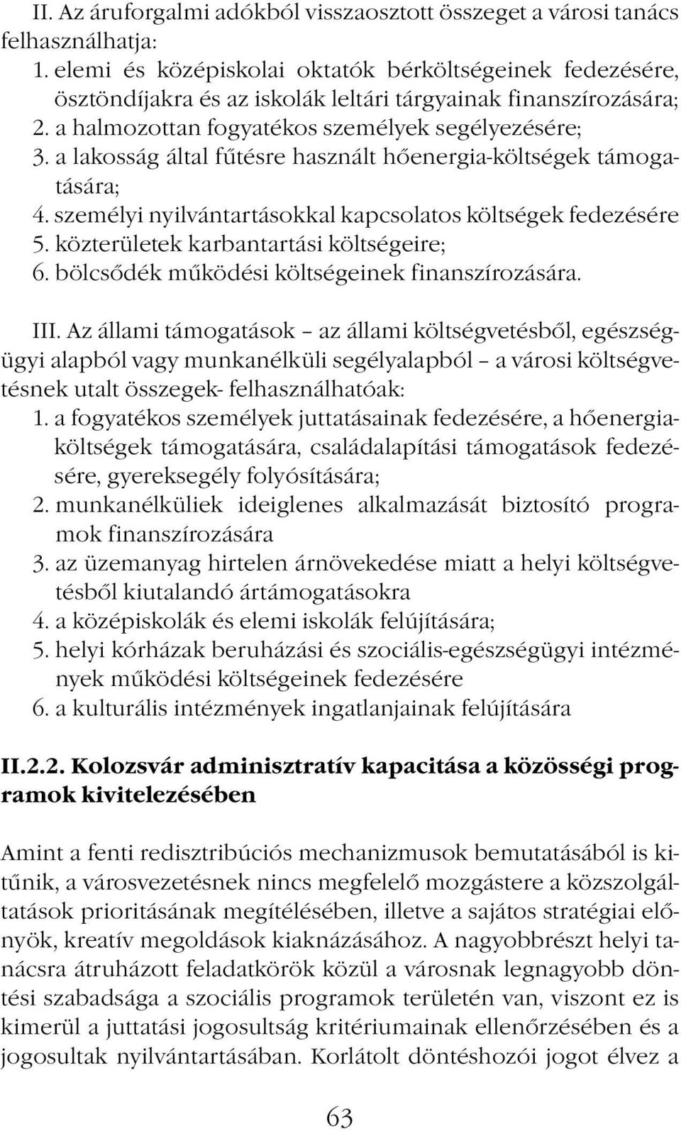 a lakosság által fűtésre használt hőenergia-költségek támogatására; 4. személyi nyilvántartásokkal kapcsolatos költségek fedezésére 5. közterületek karbantartási költségeire; 6.