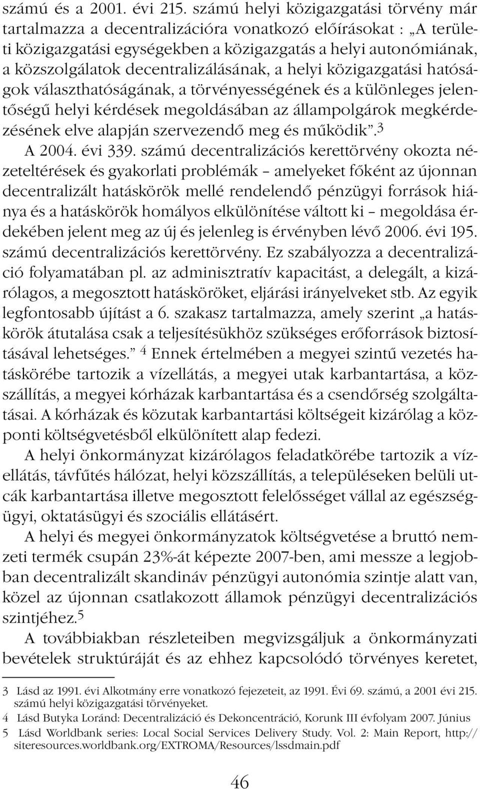 decentralizálásának, a helyi közigazgatási hatóságok választhatóságának, a törvényességének és a különleges jelentőségű helyi kérdések megoldásában az állampolgárok megkérdezésének elve alapján