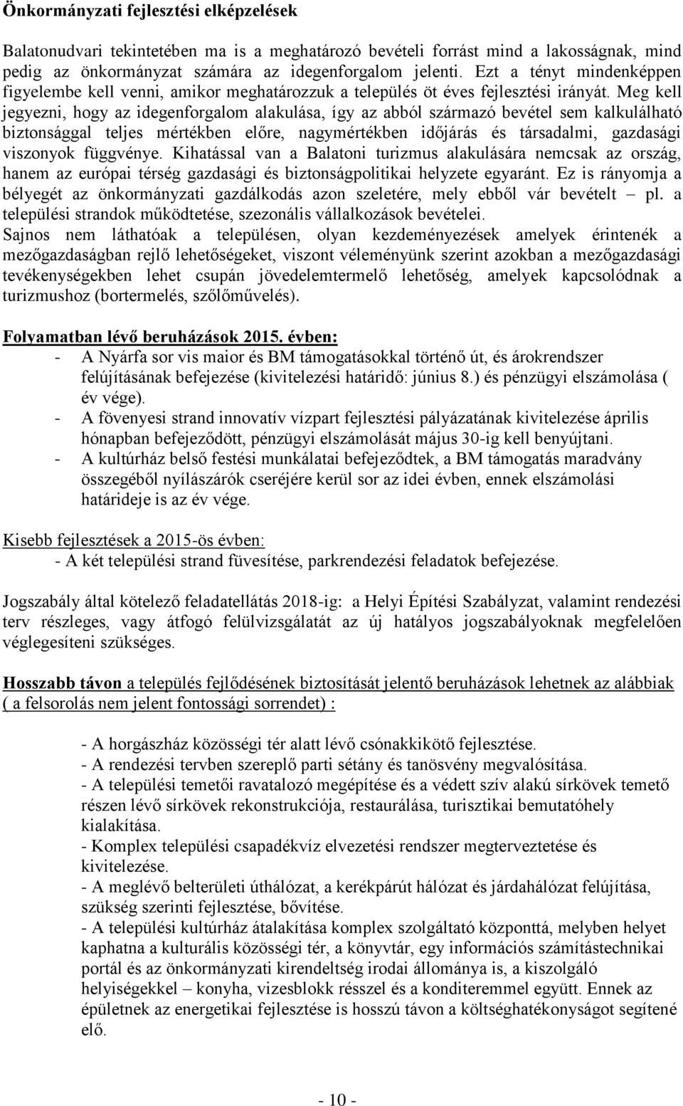 Meg kell jegyezni, hogy az idegenforgalom alakulása, így az abból származó bevétel sem kalkulálható biztonsággal teljes mértékben előre, nagymértékben időjárás és társadalmi, gazdasági viszonyok