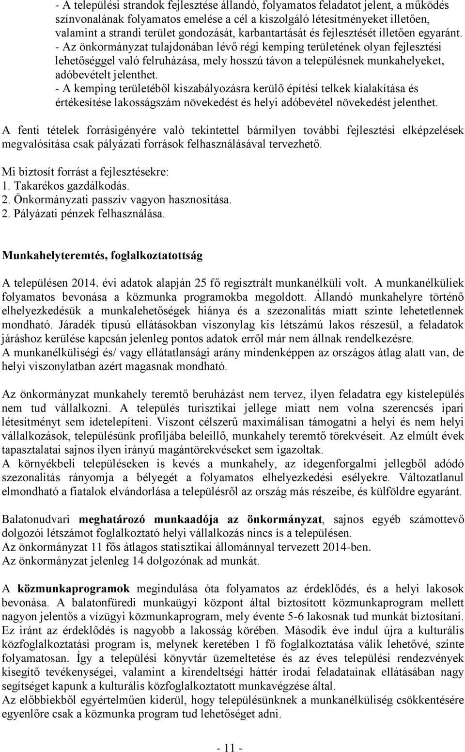 - Az önkormányzat tulajdonában lévő régi kemping területének olyan fejlesztési lehetőséggel való felruházása, mely hosszú távon a településnek munkahelyeket, adóbevételt jelenthet.