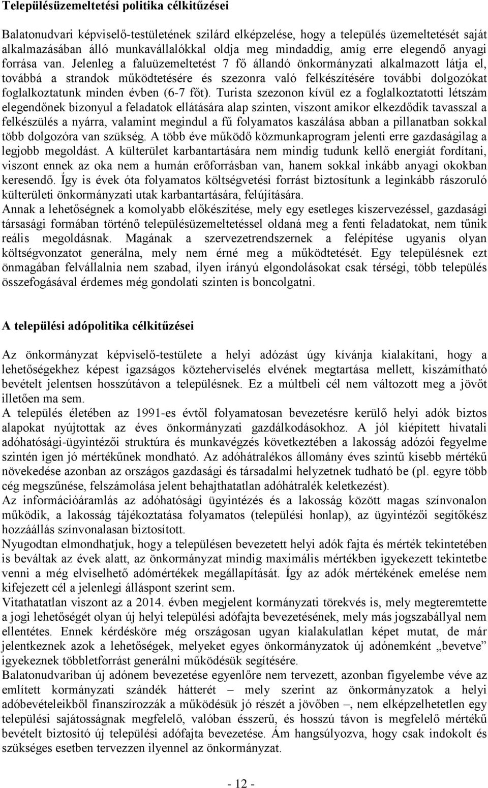 Jelenleg a faluüzemeltetést 7 fő állandó önkormányzati alkalmazott látja el, továbbá a strandok működtetésére és szezonra való felkészítésére további dolgozókat foglalkoztatunk minden évben (6-7 főt).