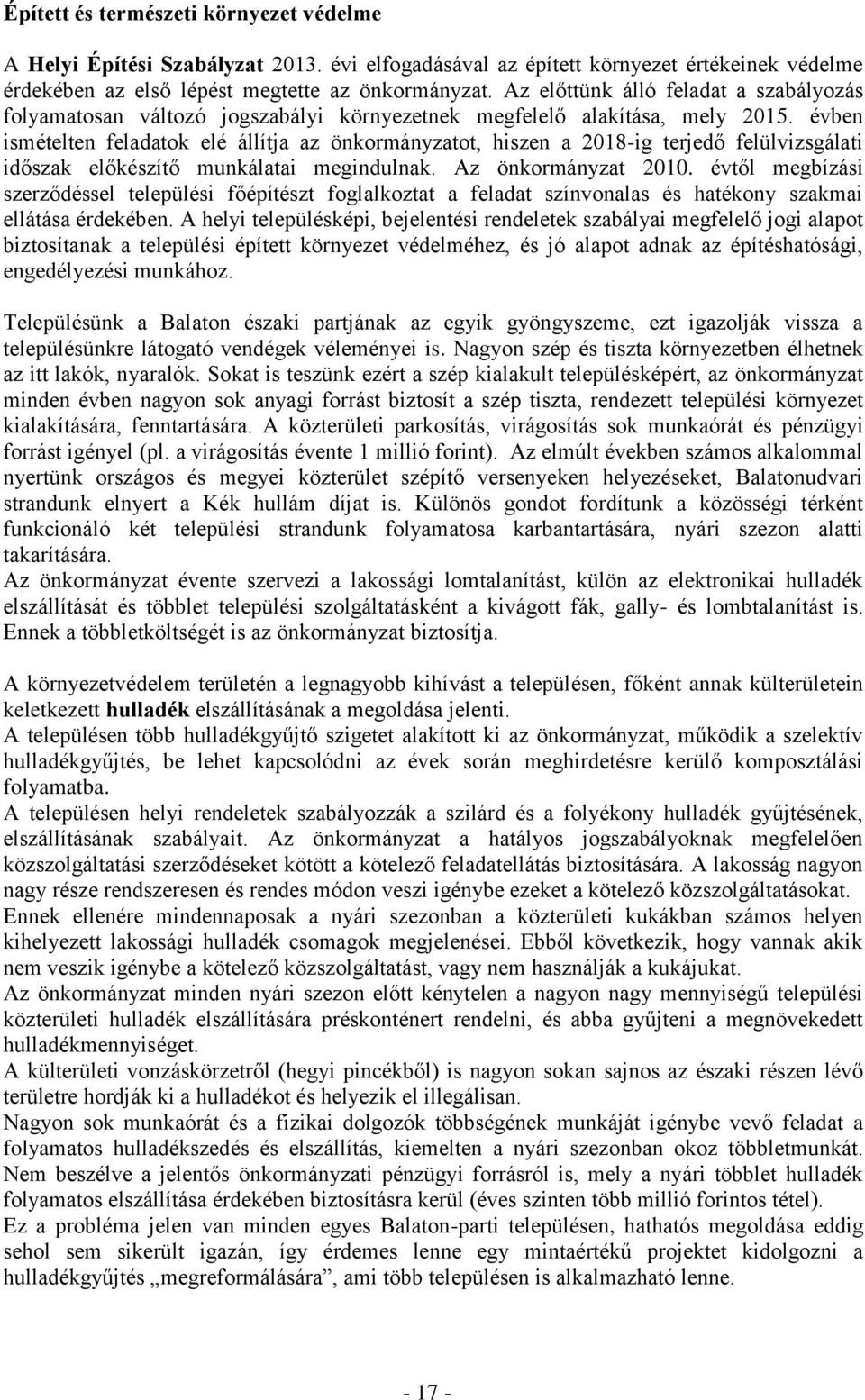 évben ismételten feladatok elé állítja az önkormányzatot, hiszen a 2018-ig terjedő felülvizsgálati időszak előkészítő munkálatai megindulnak. Az önkormányzat 2010.