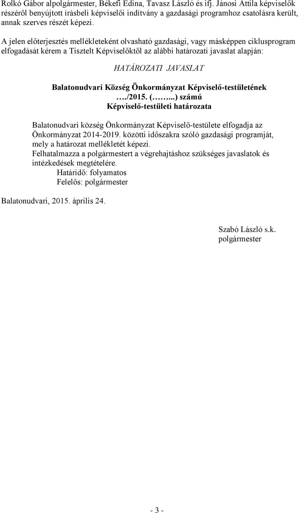 A jelen előterjesztés mellékleteként olvasható gazdasági, vagy másképpen ciklusprogram elfogadását kérem a Tisztelt Képviselőktől az alábbi határozati javaslat alapján: HATÁROZATI JAVASLAT