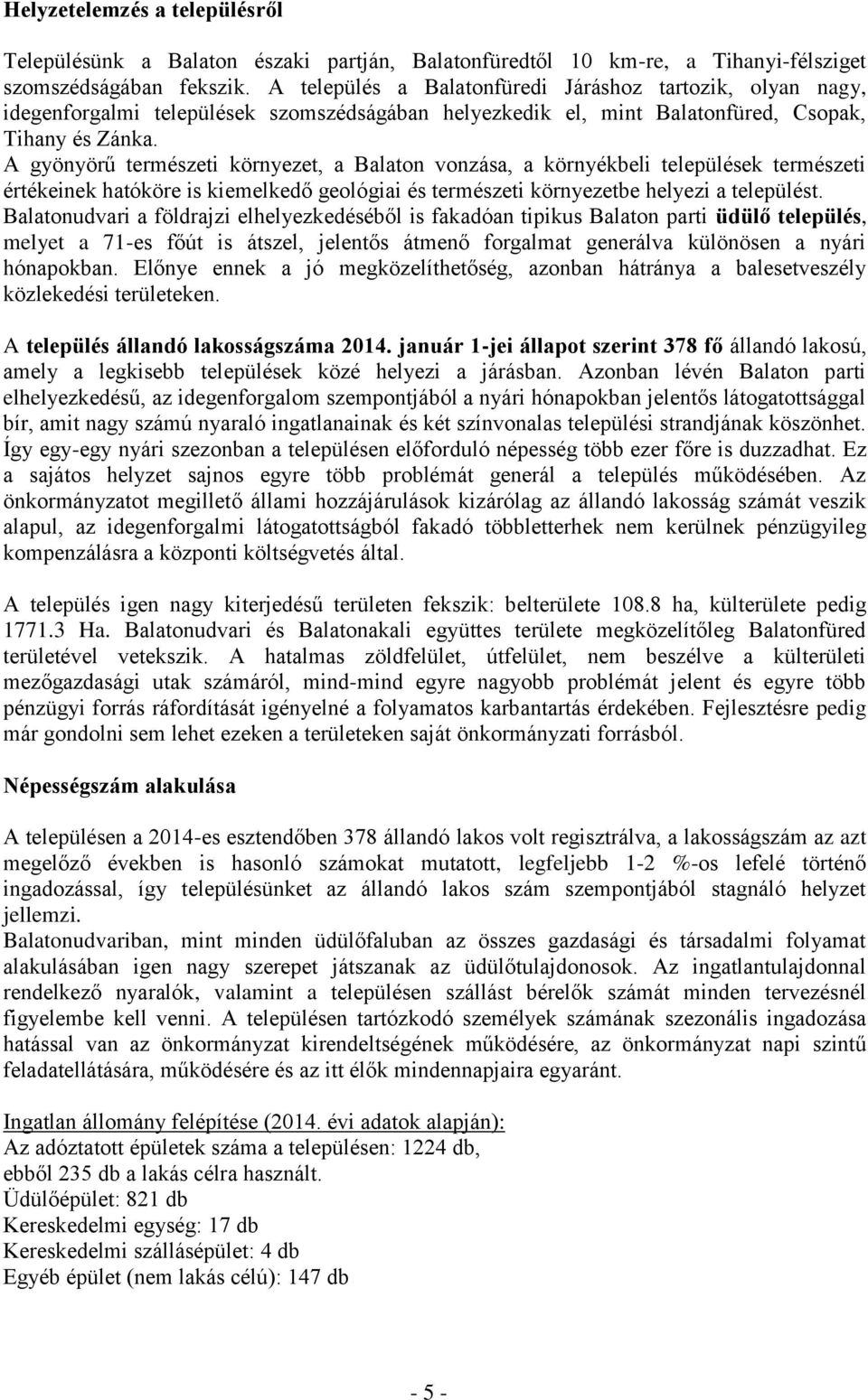 A gyönyörű természeti környezet, a Balaton vonzása, a környékbeli települések természeti értékeinek hatóköre is kiemelkedő geológiai és természeti környezetbe helyezi a települést.