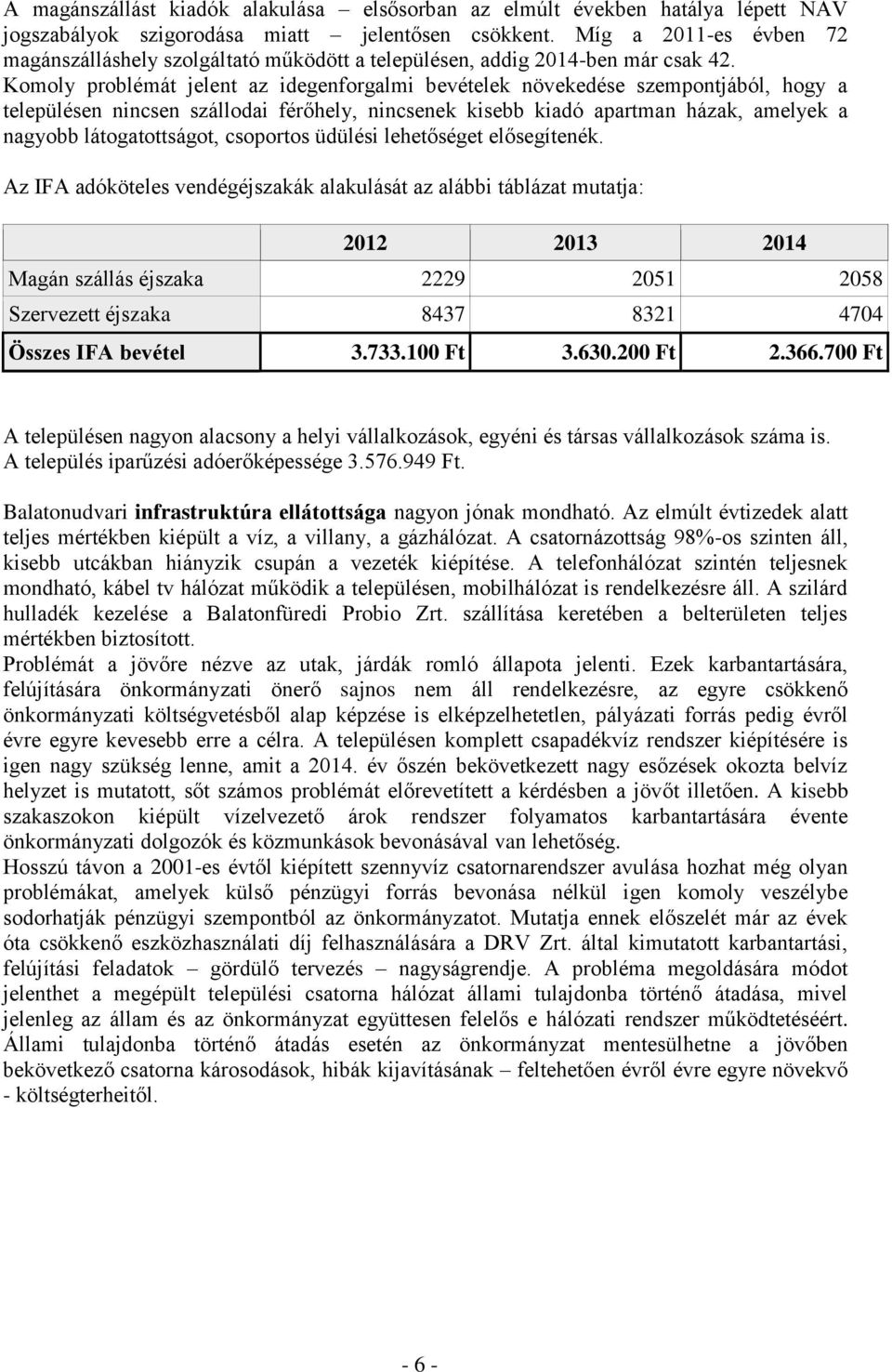 Komoly problémát jelent az idegenforgalmi bevételek növekedése szempontjából, hogy a településen nincsen szállodai férőhely, nincsenek kisebb kiadó apartman házak, amelyek a nagyobb látogatottságot,