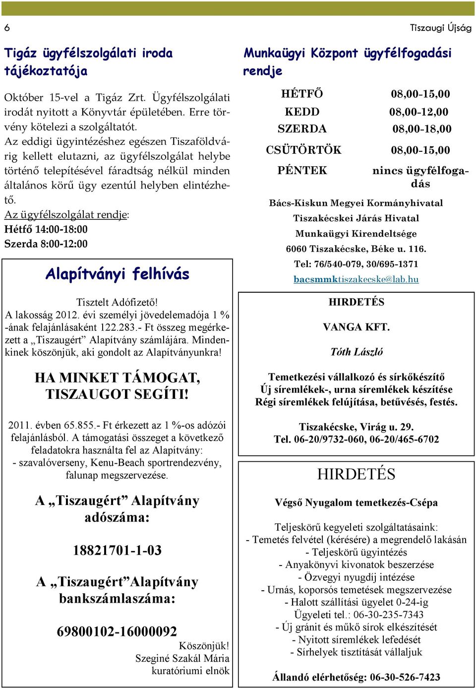 Az ügyfélszolgálat rendje: Hétfő 14:00-18:00 Szerda 8:00-12:00 Alapítványi felhívás Tisztelt Adófizető! A lakosság 2012. évi személyi jövedelemadója 1 % -ának felajánlásaként 122.283.