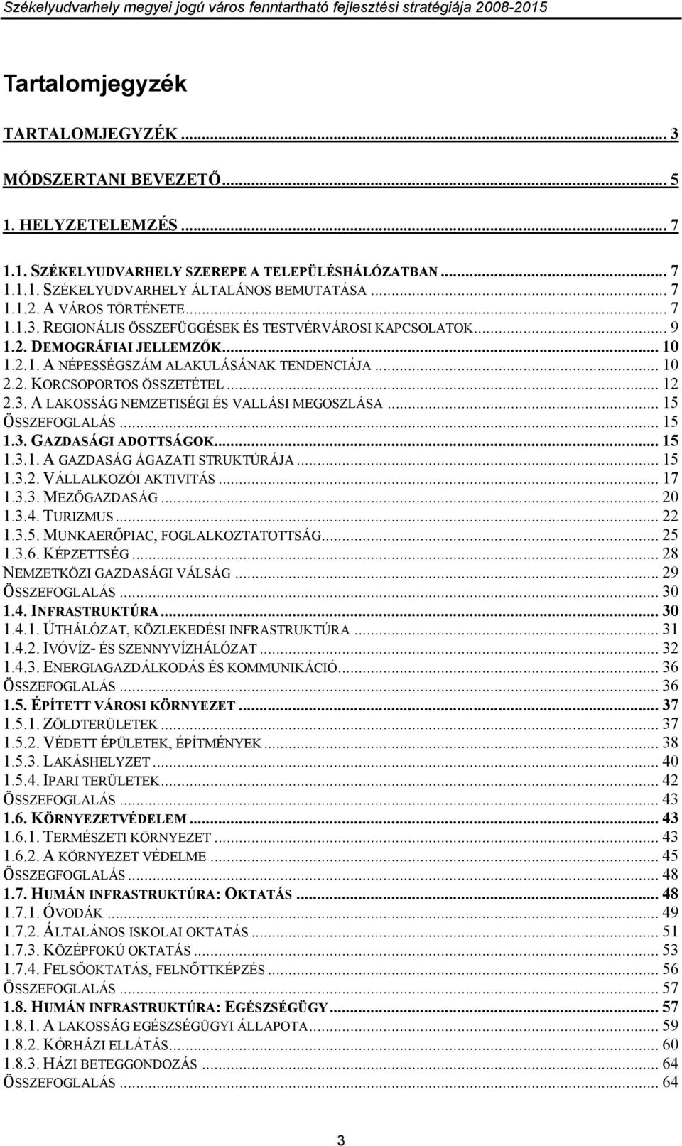 .. 12 2.3. A LAKOSSÁG NEMZETISÉGI ÉS VALLÁSI MEGOSZLÁSA... 15 ÖSSZEFOGLALÁS... 15 1.3. GAZDASÁGI ADOTTSÁGOK... 15 1.3.1. A GAZDASÁG ÁGAZATI STRUKTÚRÁJA... 15 1.3.2. VÁLLALKOZÓI AKTIVITÁS... 17 1.3.3. MEZİGAZDASÁG.