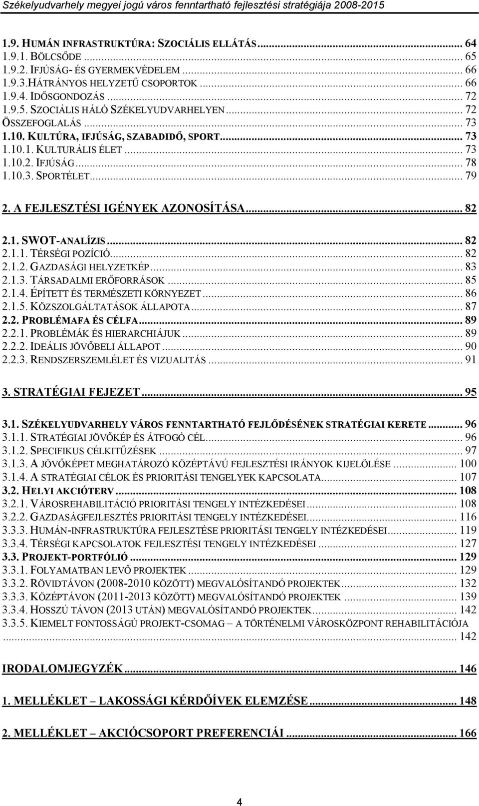 .. 82 2.1.1. TÉRSÉGI POZÍCIÓ... 82 2.1.2. GAZDASÁGI HELYZETKÉP... 83 2.1.3. TÁRSADALMI ERİFORRÁSOK... 85 2.1.4. ÉPÍTETT ÉS TERMÉSZETI KÖRNYEZET... 86 2.1.5. KÖZSZOLGÁLTATÁSOK ÁLLAPOTA... 87 2.2. PROBLÉMAFA ÉS CÉLFA.