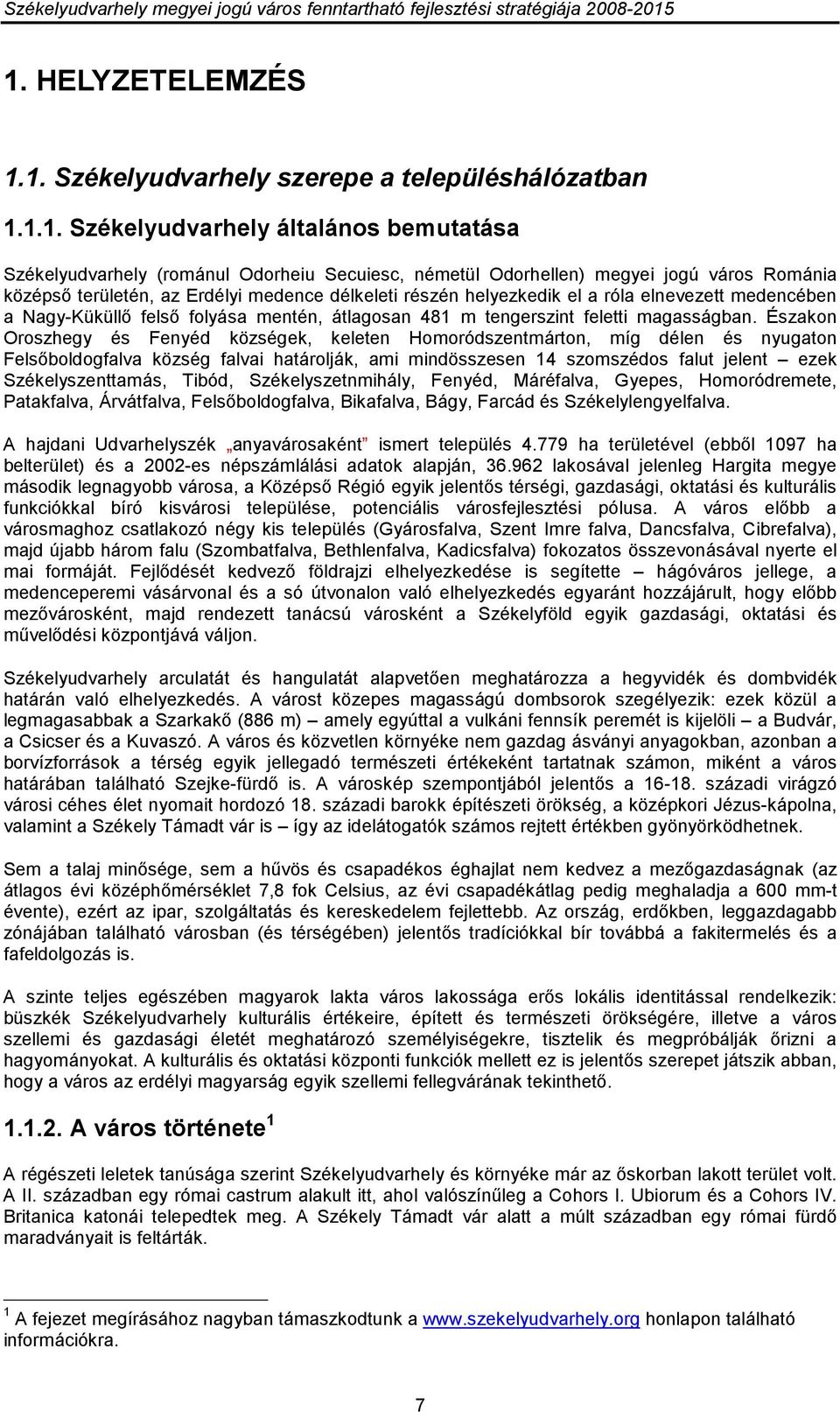 Északon Oroszhegy és Fenyéd községek, keleten Homoródszentmárton, míg délen és nyugaton Felsıboldogfalva község falvai határolják, ami mindösszesen 14 szomszédos falut jelent ezek Székelyszenttamás,