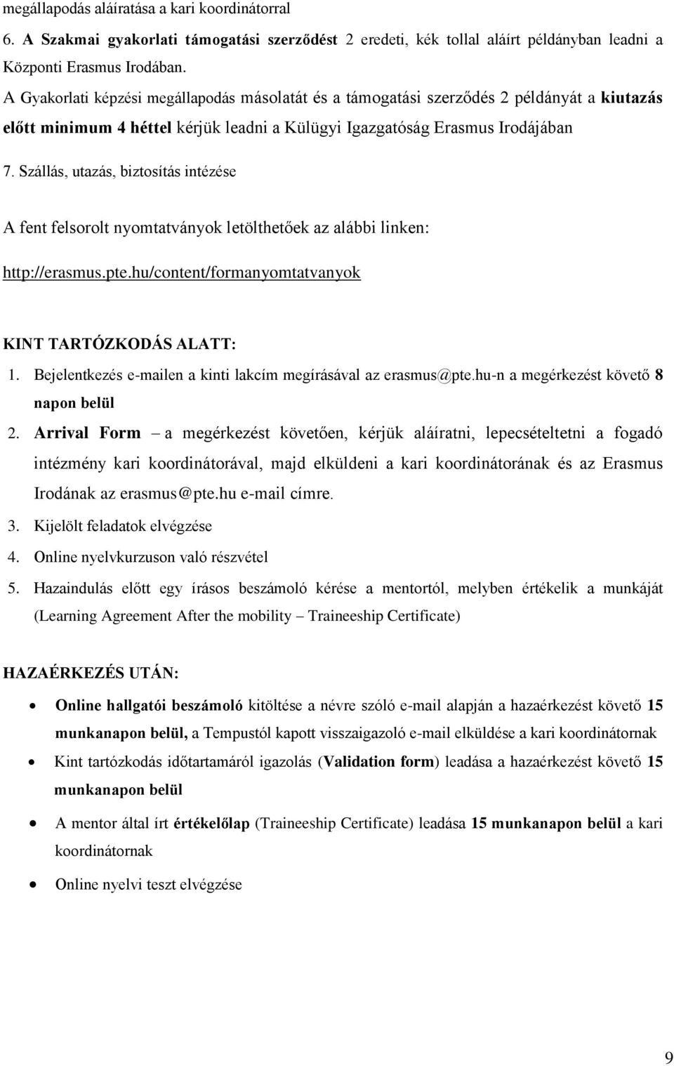 Szállás, utazás, biztosítás intézése A fent felsorolt nyomtatványok letölthetőek az alábbi linken: http://erasmus.pte.hu/content/formanyomtatvanyok KINT TARTÓZKODÁS ALATT: 1.