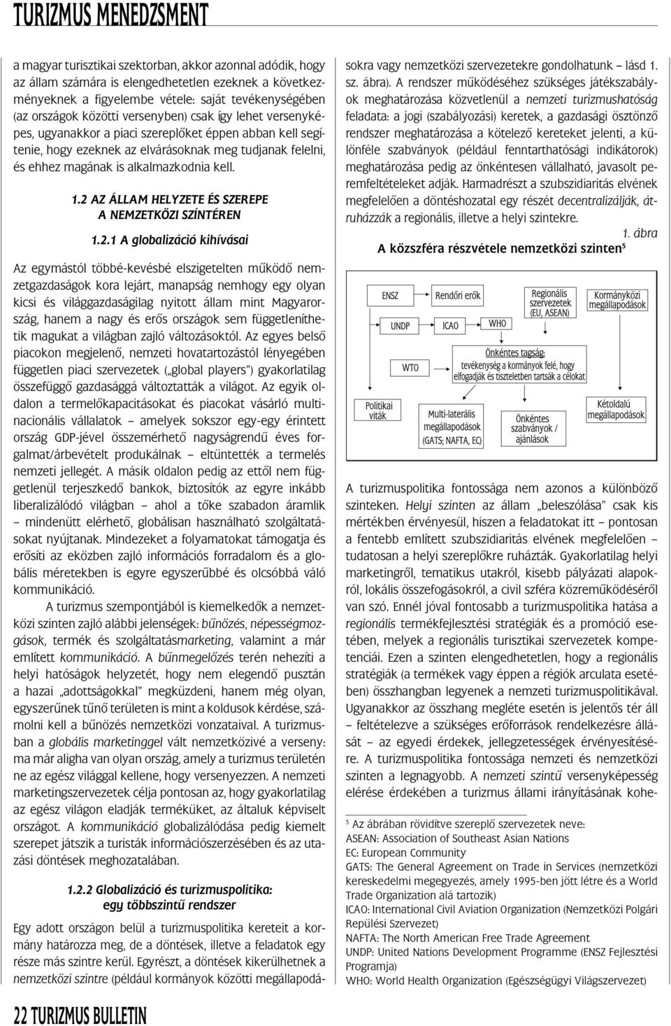 2 AZ ÁLLAM HELYZETE ÉS SZEREPE A NEMZETKÖZI SZÍNTÉREN 22 TURIZMUS BULLETIN 1.2.1 A globalizáció kihívásai Az egymástól többé-kevésbé elszigetelten mûködô nemzetgazdaságok kora lejárt, manapság