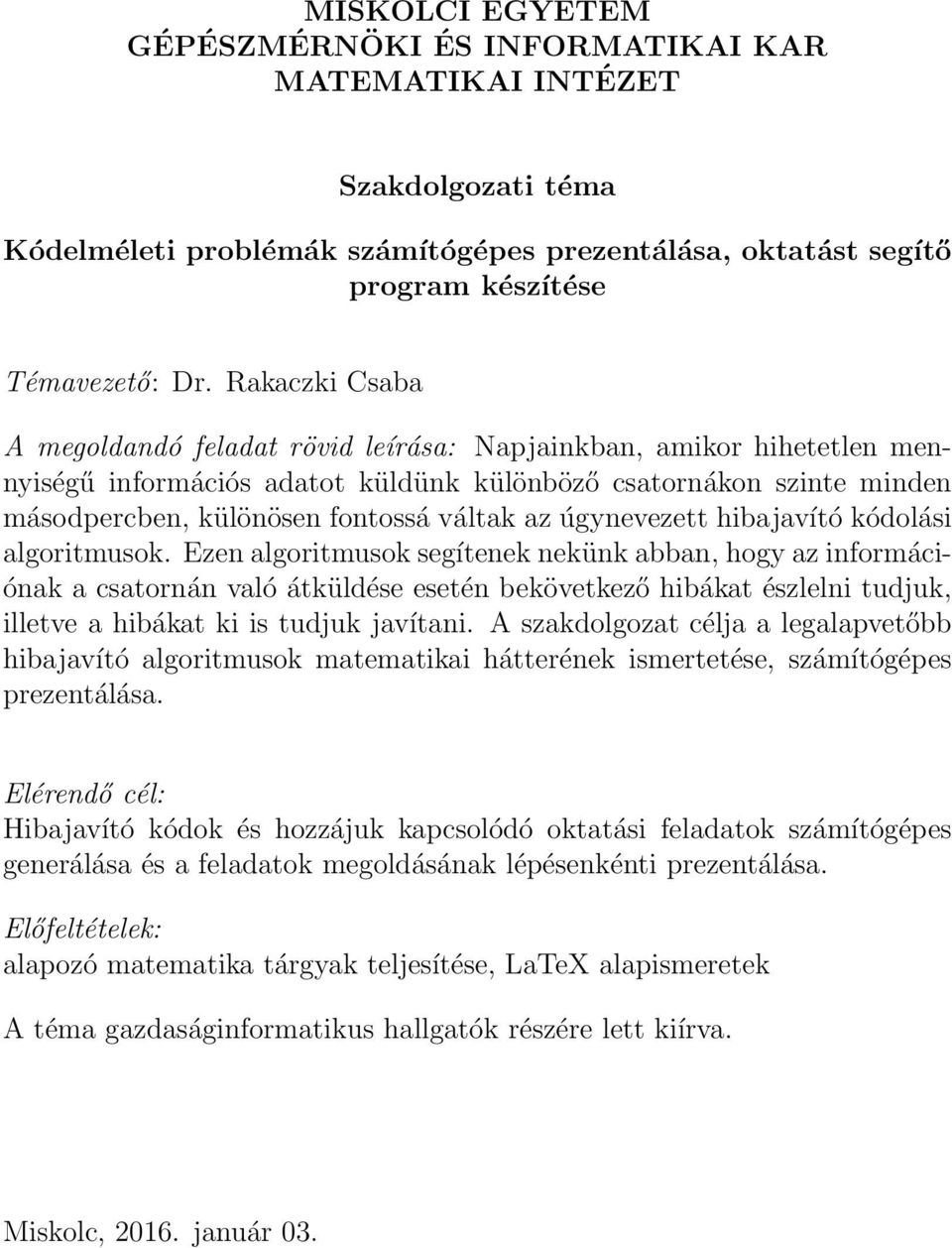 algoritmusok. Ezen algoritmusok segítenek nekünk abban, hogy az információnak a csatornán való átküldése esetén bekövetkező hibákat észlelni tudjuk, illetve a hibákat ki is tudjuk javítani.