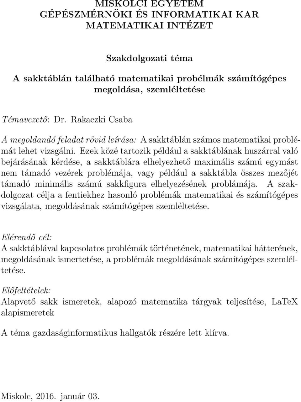 támadó minimális számú sakkfigura elhelyezésének problámája. A szakdolgozat célja a fentiekhez hasonló problémák matematikai és számítógépes vizsgálata, megoldásának számítógépes szemléltetése.