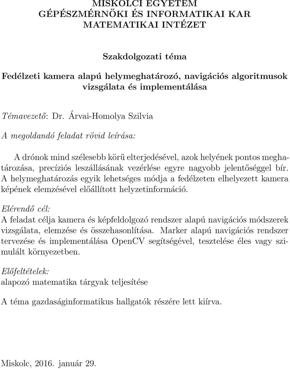 A helymeghatározás egyik lehetséges módja a fedélzeten elhelyezett kamera képének elemzésével előállított helyzetinformáció.