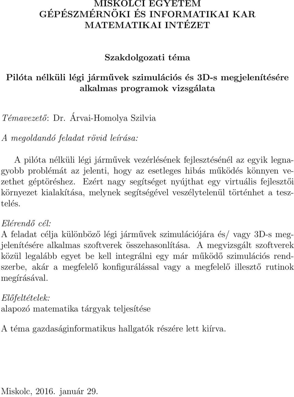 Ezért nagy segítséget nyújthat egy virtuális fejlesztői környezet kialakítása, melynek segítségével veszélytelenül történhet a tesztelés.