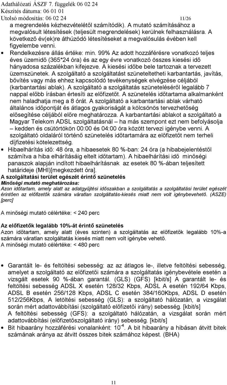 99% Az adott hozzáférésre vonatkozó teljes éves üzemidő (365*24 óra) és az egy évre vonatkozó összes kiesési idő hányadosa százalékban kifejezve.