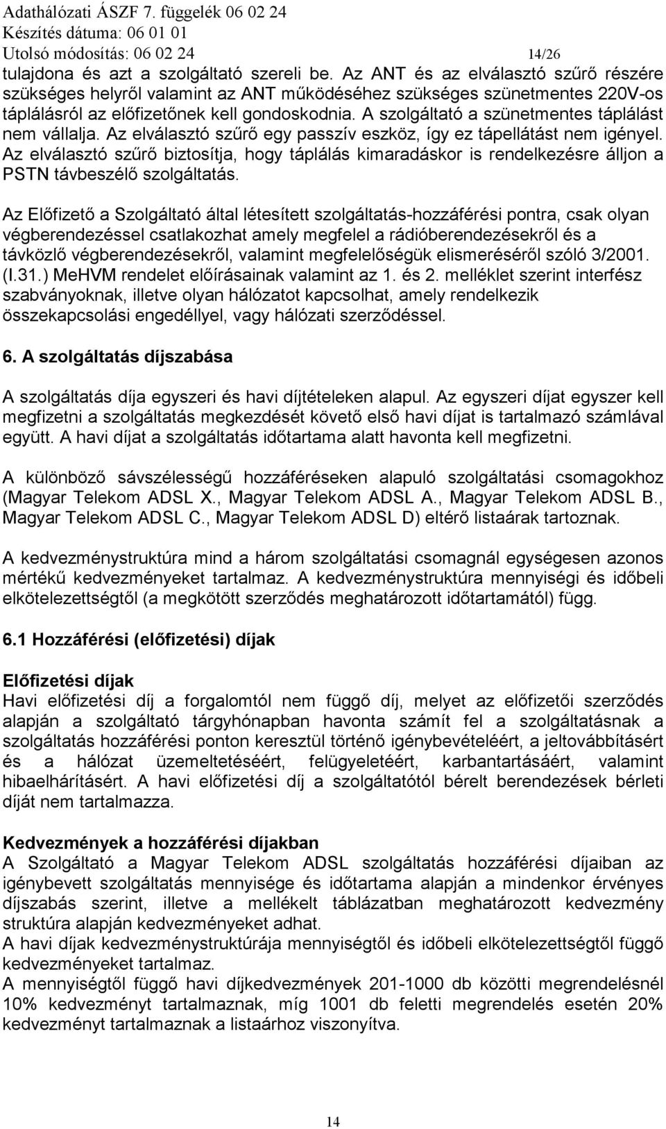 A szolgáltató a szünetmentes táplálást nem vállalja. Az elválasztó szűrő egy passzív eszköz, így ez tápellátást nem igényel.