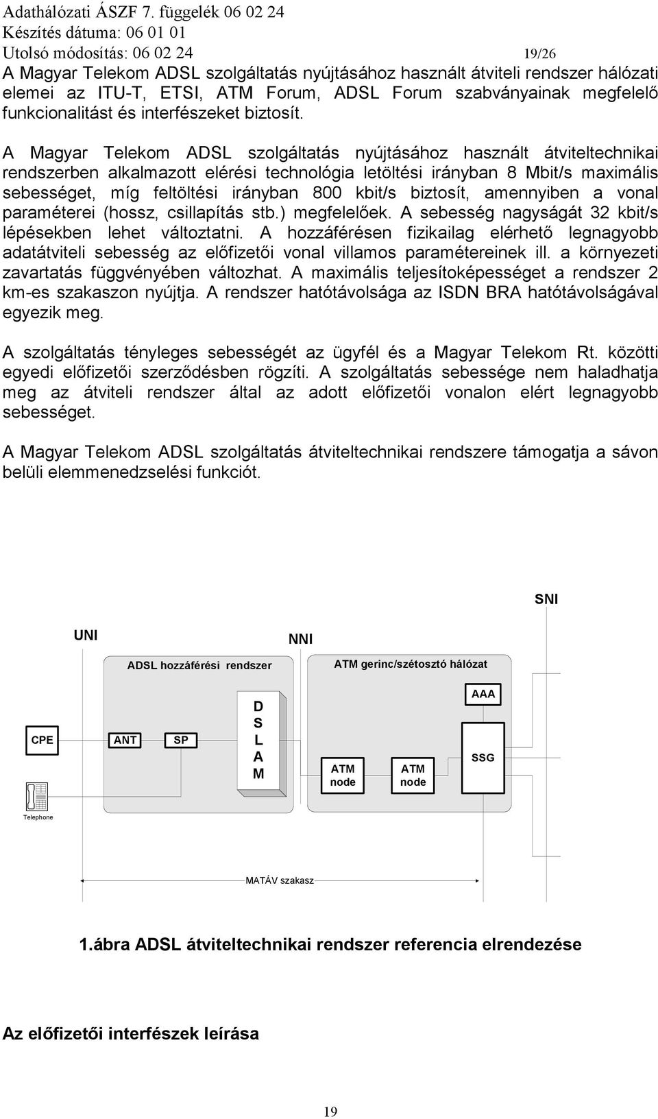 A Magyar Telekom ADSL szolgáltatás nyújtásához használt átviteltechnikai rendszerben alkalmazott elérési technológia letöltési irányban 8 Mbit/s maximális sebességet, míg feltöltési irányban 800