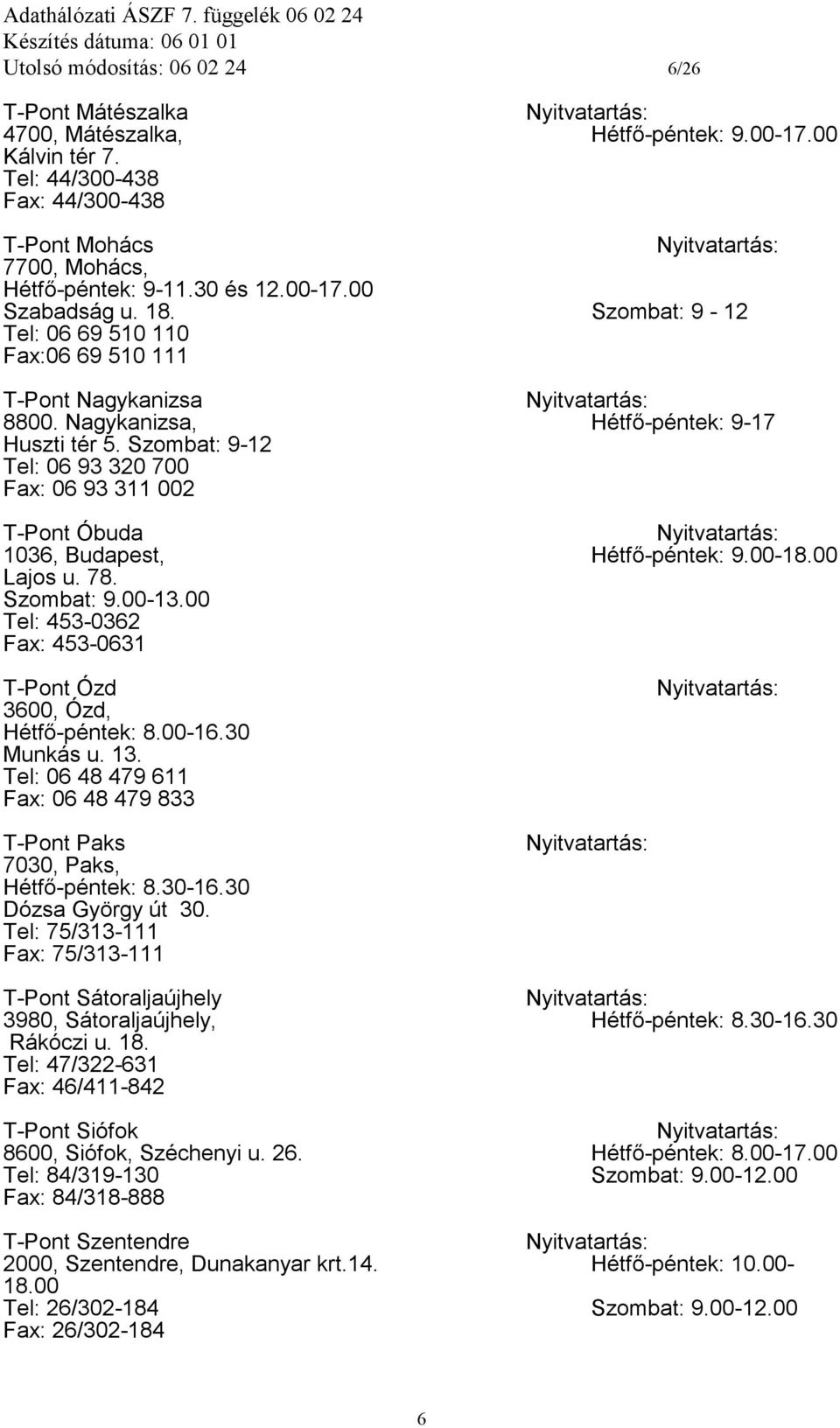 mbat: 9-12 Tel: 06 93 320 700 Fax: 06 93 311 002 T-Pont Óbuda 1036, Budapest, Hétfő-péntek: 9.00-18.00 Lajos u. 78. mbat: 9.00-13.00 Tel: 453-0362 Fax: 453-0631 T-Pont Ózd 3600, Ózd, Hétfő-péntek: 8.