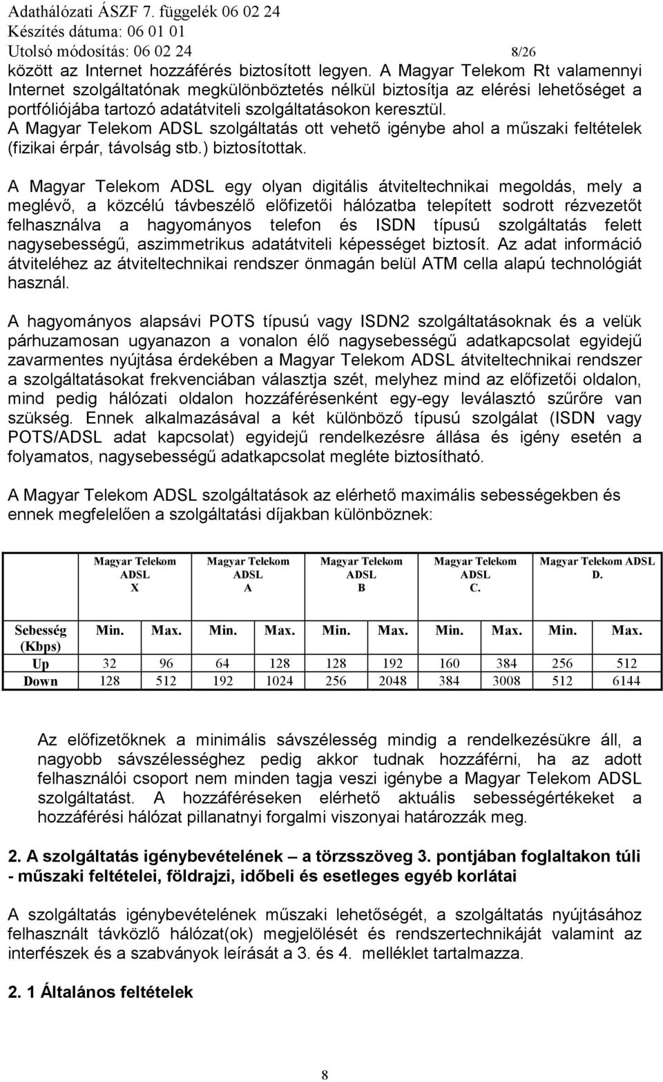 A Magyar Telekom ADSL szolgáltatás ott vehető igénybe ahol a műszaki feltételek (fizikai érpár, távolság stb.) biztosítottak.