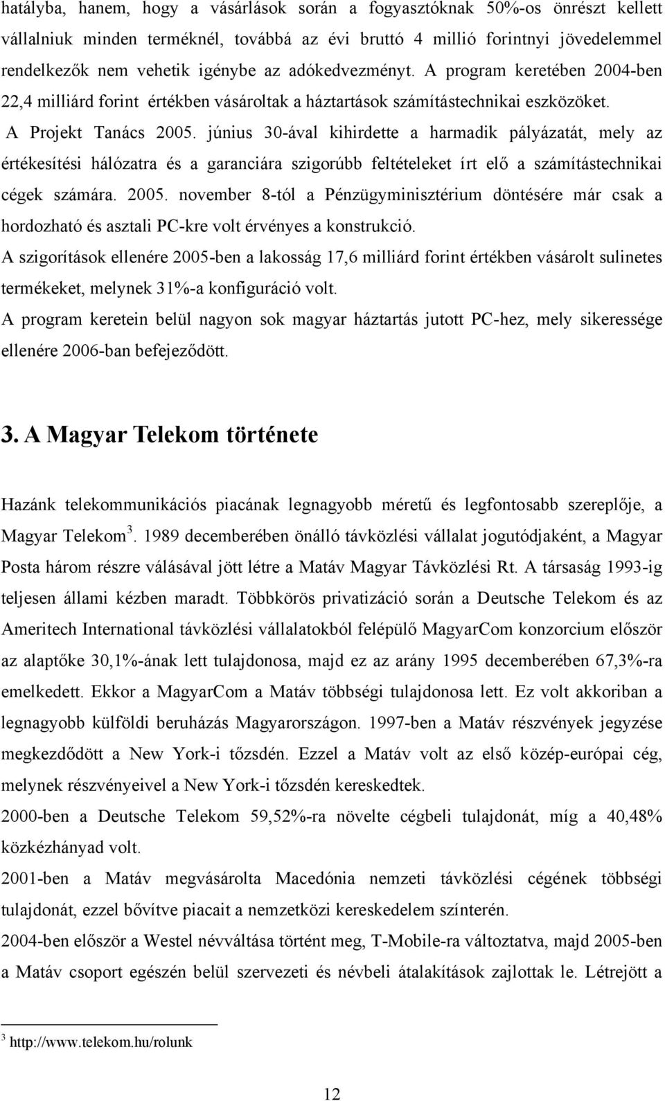 június 30-ával kihirdette a harmadik pályázatát, mely az értékesítési hálózatra és a garanciára szigorúbb feltételeket írt elő a számítástechnikai cégek számára. 2005.