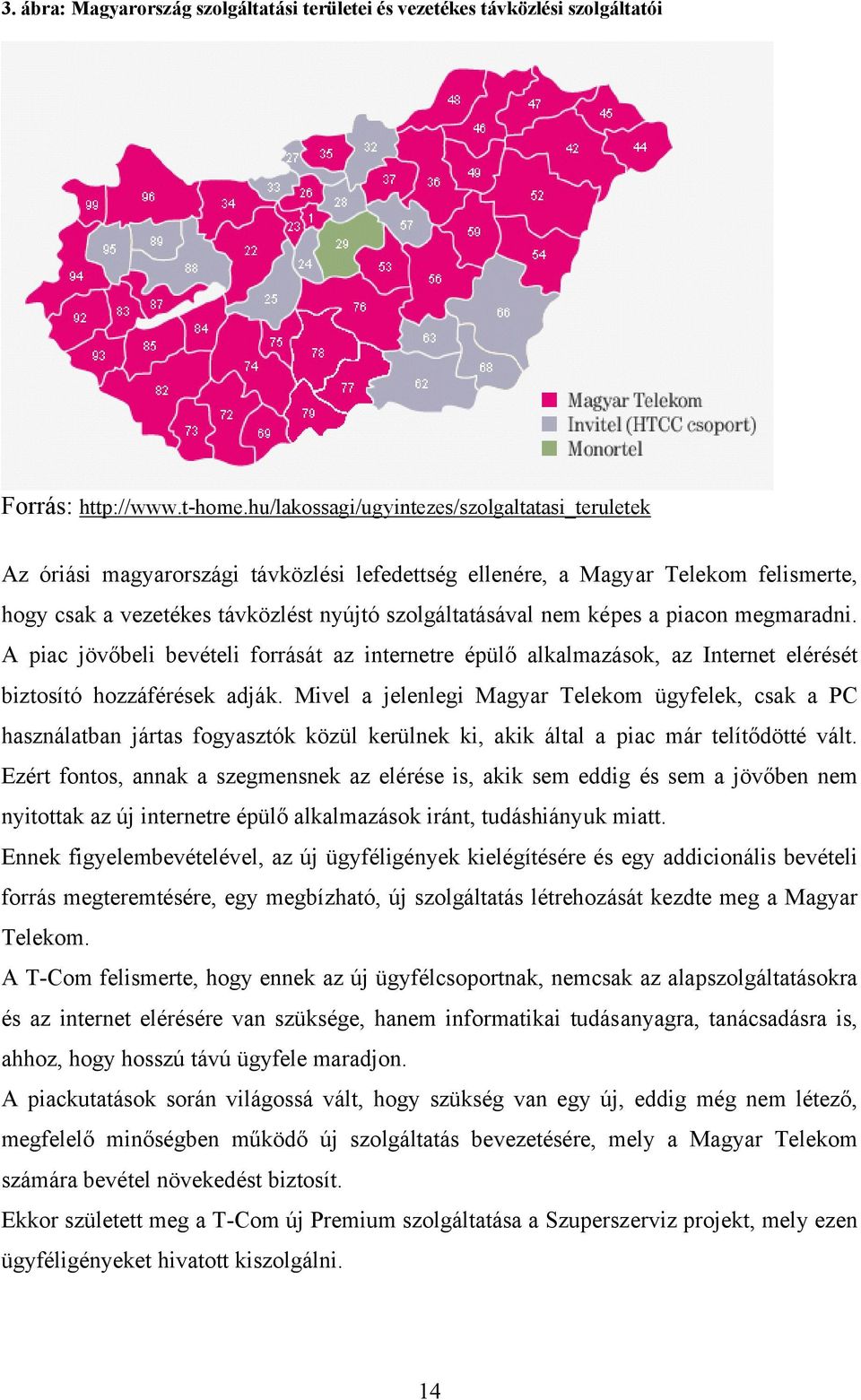 képes a piacon megmaradni. A piac jövőbeli bevételi forrását az internetre épülő alkalmazások, az Internet elérését biztosító hozzáférések adják.