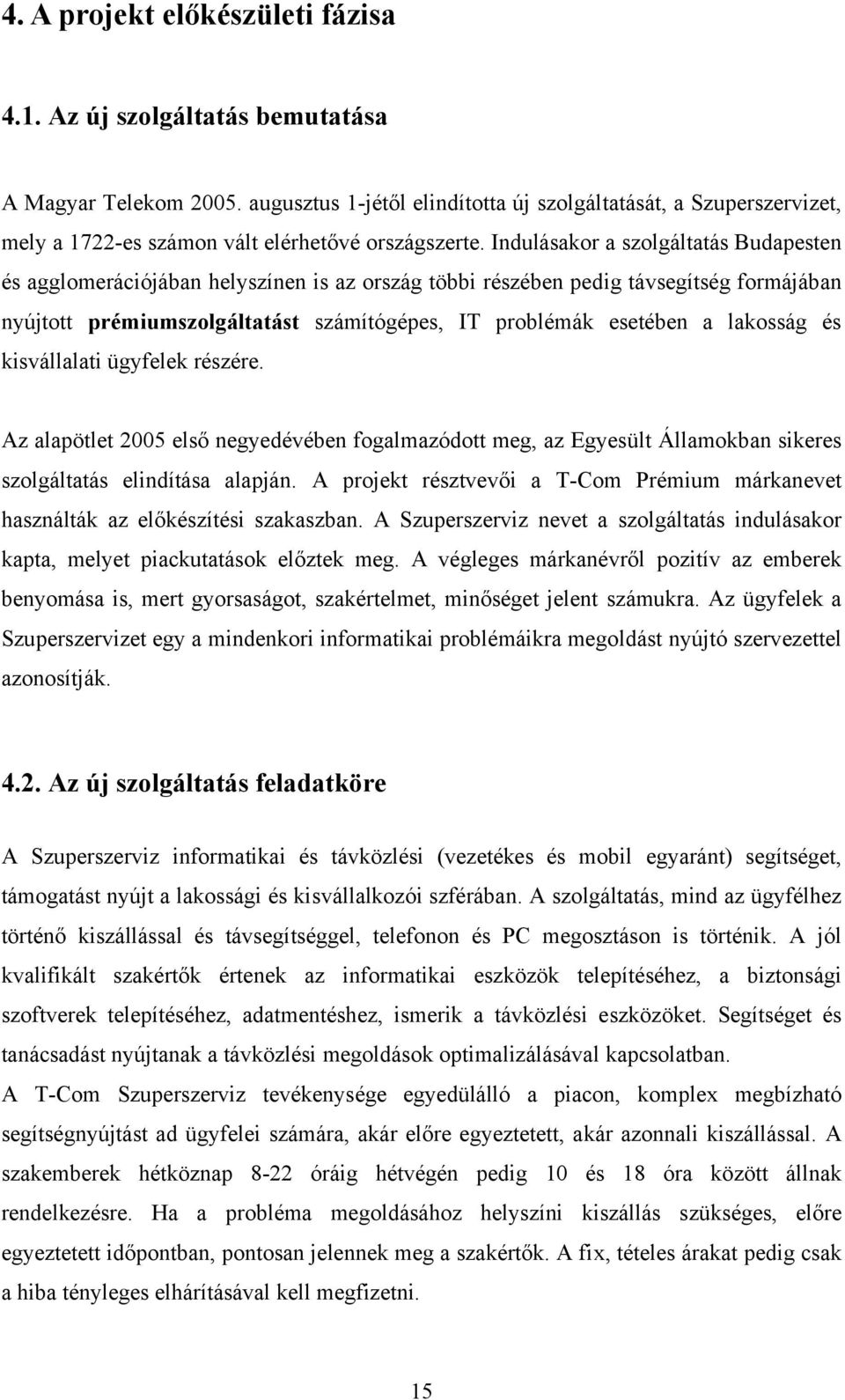 Indulásakor a szolgáltatás Budapesten és agglomerációjában helyszínen is az ország többi részében pedig távsegítség formájában nyújtott prémiumszolgáltatást számítógépes, IT problémák esetében a