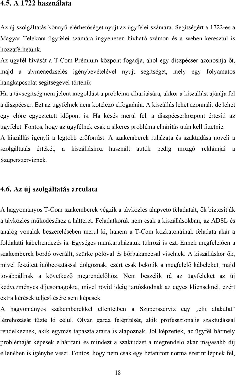 Az ügyfél hívását a T-Com Prémium központ fogadja, ahol egy diszpécser azonosítja őt, majd a távmenedzselés igénybevételével nyújt segítséget, mely egy folyamatos hangkapcsolat segítségével történik.