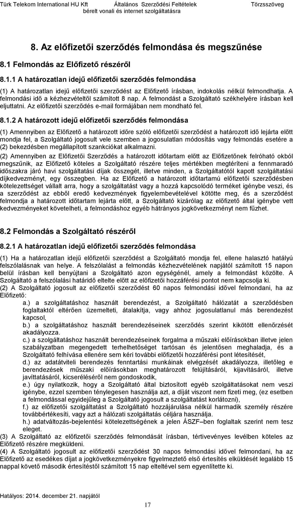 A felmondási idő a kézhezvételtől számított 8 nap. A felmondást a Szolgáltató székhelyére írásban kell eljuttatni. Az előfizetői szerződés e-mail formájában nem mondható fel. 8.1.