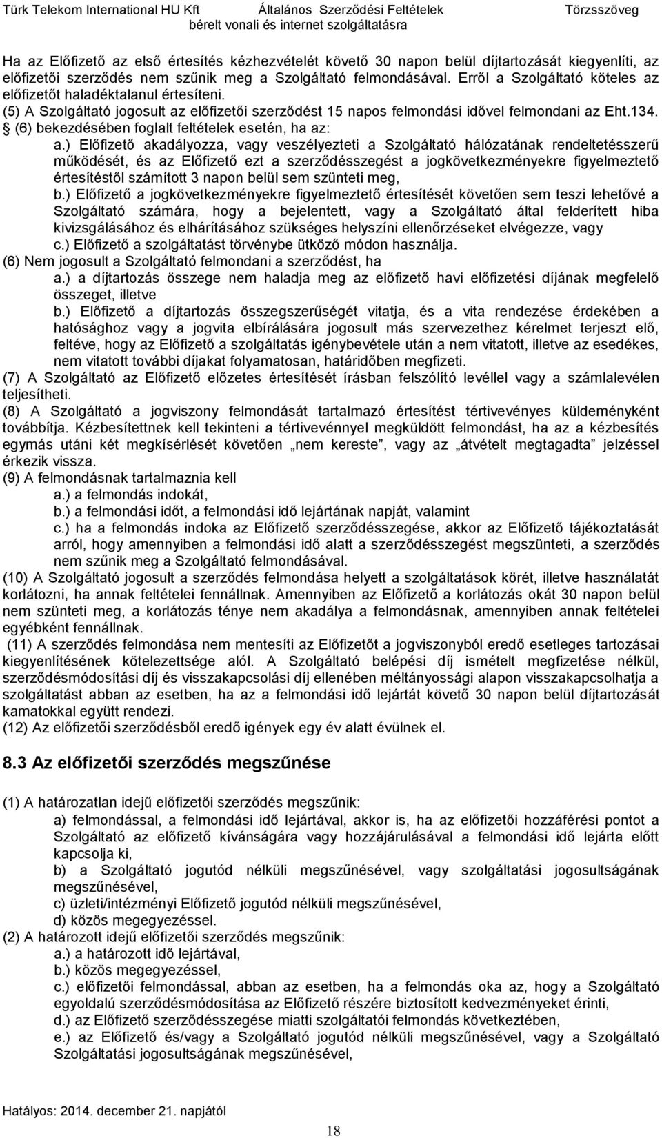 (5) A Szolgáltató jogosult az előfizetői szerződést 15 napos felmondási idővel felmondani az Eht.134. (6) bekezdésében foglalt feltételek esetén, ha az: a.