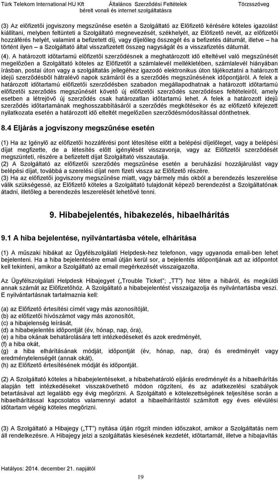 ilyen a Szolgáltató által visszafizetett összeg nagyságát és a visszafizetés dátumát. (4).