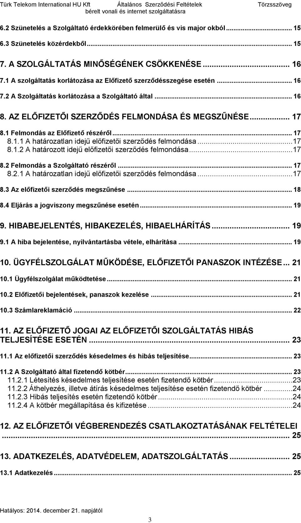 AZ ELŐFIZETŐI SZERZŐDÉS FELMONDÁSA ÉS MEGSZŰNÉSE... 17 8.1 Felmondás az Előfizető részéről... 17 8.1.1 A határozatlan idejű előfizetői szerződés felmondása...17 8.1.2 A határozott idejű előfizetői szerződés felmondása.