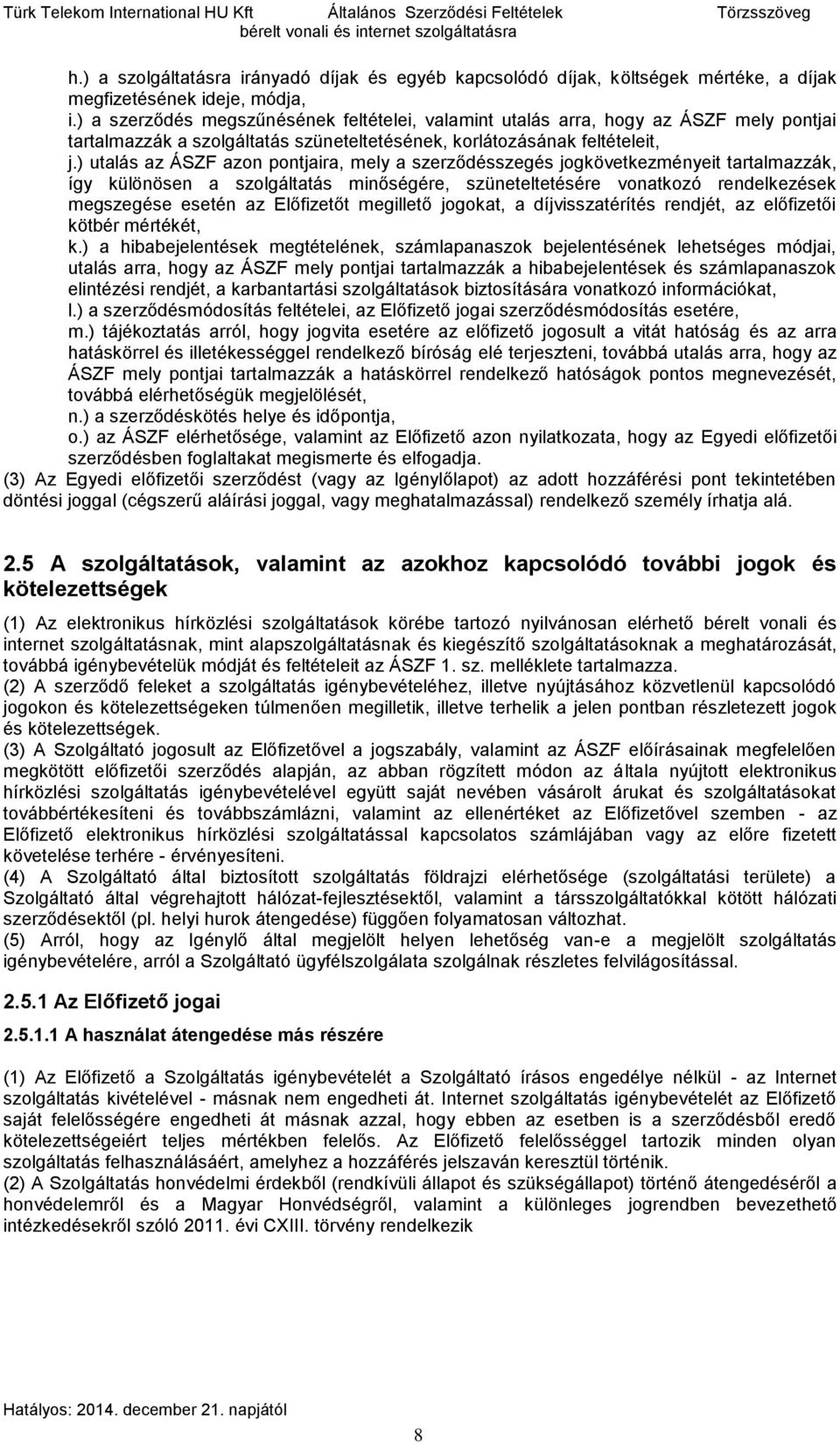 ) utalás az ÁSZF azon pontjaira, mely a szerződésszegés jogkövetkezményeit tartalmazzák, így különösen a szolgáltatás minőségére, szüneteltetésére vonatkozó rendelkezések megszegése esetén az