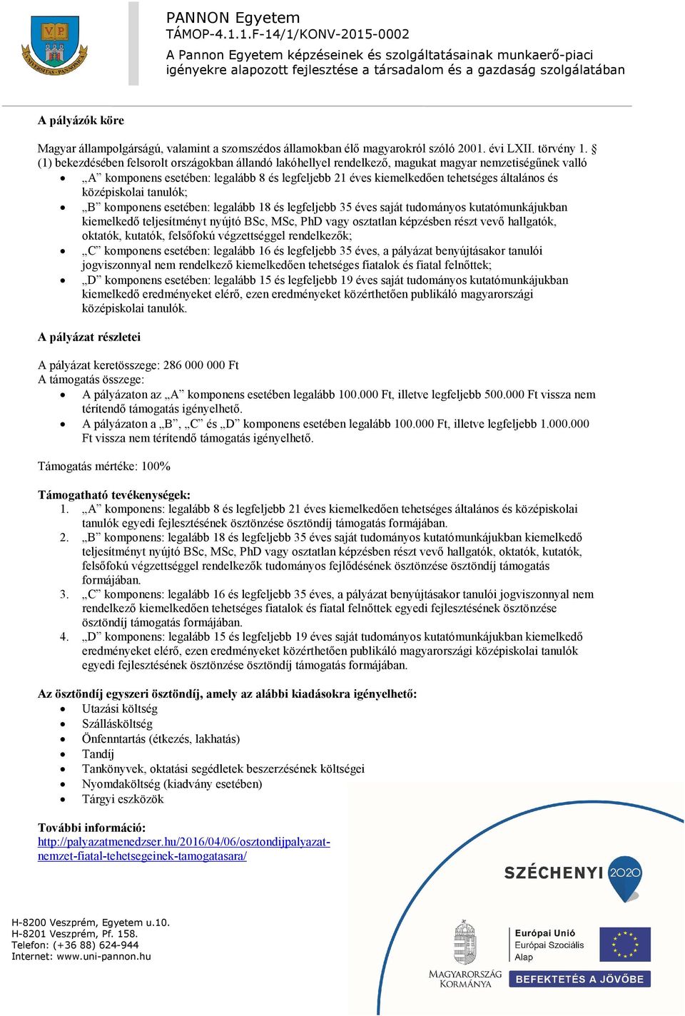 középiskolai tanulók; B komponens esetében: legalább 18 és legfeljebb 35 éves saját tudományos kutatómunkájukban kiemelkedő teljesítményt nyújtó BSc, MSc, PhD vagy osztatlan képzésben részt vevő