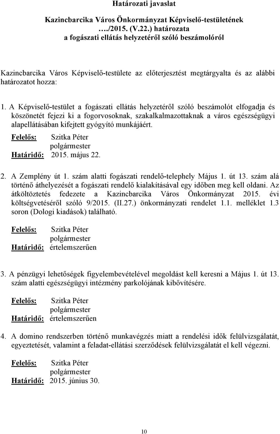 A Képviselő-testület a fogászati ellátás helyzetéről szóló beszámolót elfogadja és köszönetét fejezi ki a fogorvosoknak, szakalkalmazottaknak a város egészségügyi alapellátásában kifejtett gyógyító