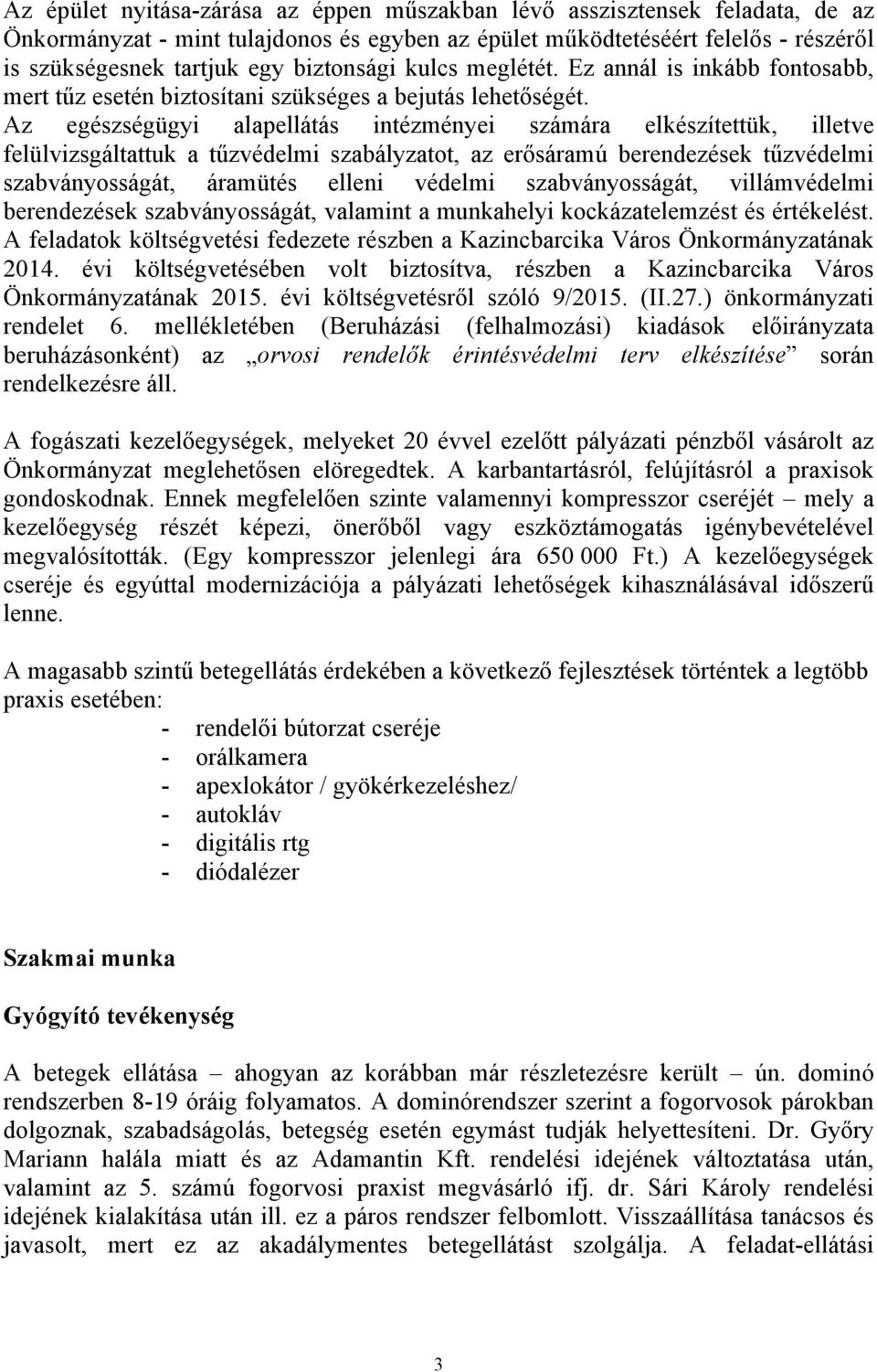 Az egészségügyi alapellátás intézményei számára elkészítettük, illetve felülvizsgáltattuk a tűzvédelmi szabályzatot, az erősáramú berendezések tűzvédelmi szabványosságát, áramütés elleni védelmi