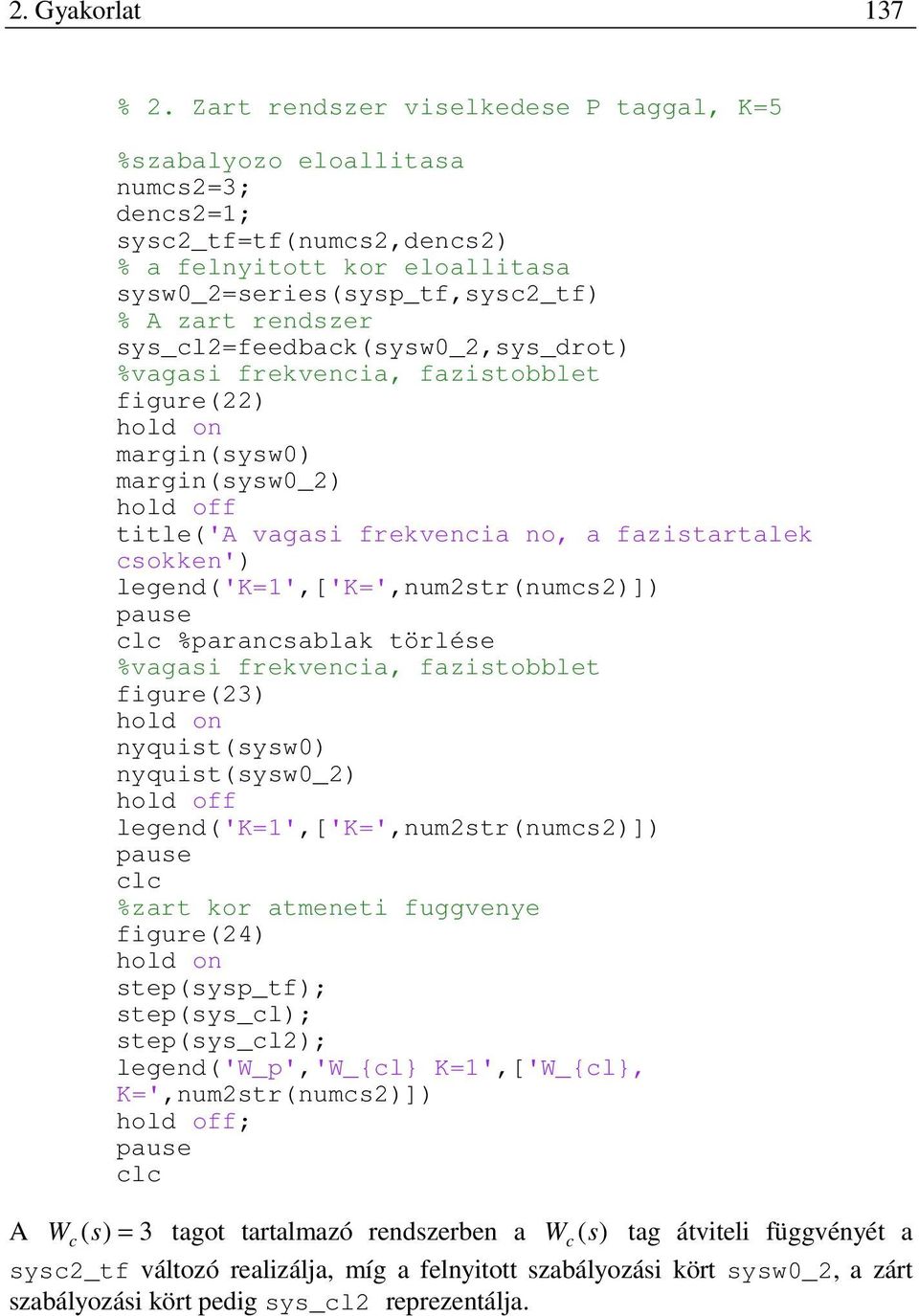 sys_cl=feedback(sysw_,sys_drot) %vagasi frekvencia, fazistobblet figure() hold on margin(sysw) margin(sysw_) hold off title('a vagasi frekvencia no, a fazistartalek csokken')