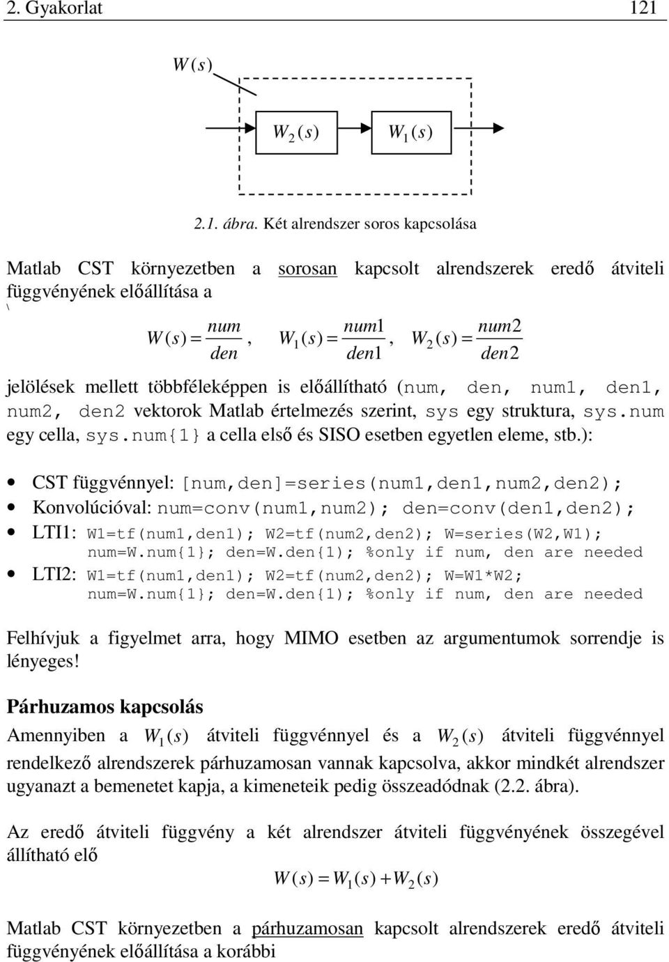 mellett többféleképpen is előállítható (num, den, num, den, num, den vektorok Matlab értelmezés szerint, sys egy struktura, sys.num egy cella, sys.