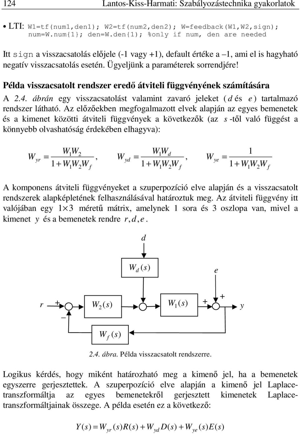 Példa visszacsatolt rendszer eredő átviteli függvényének számítására A.4. ábrán egy visszacsatolást valamint zavaró jeleket ( d és e ) tartalmazó rendszer látható.