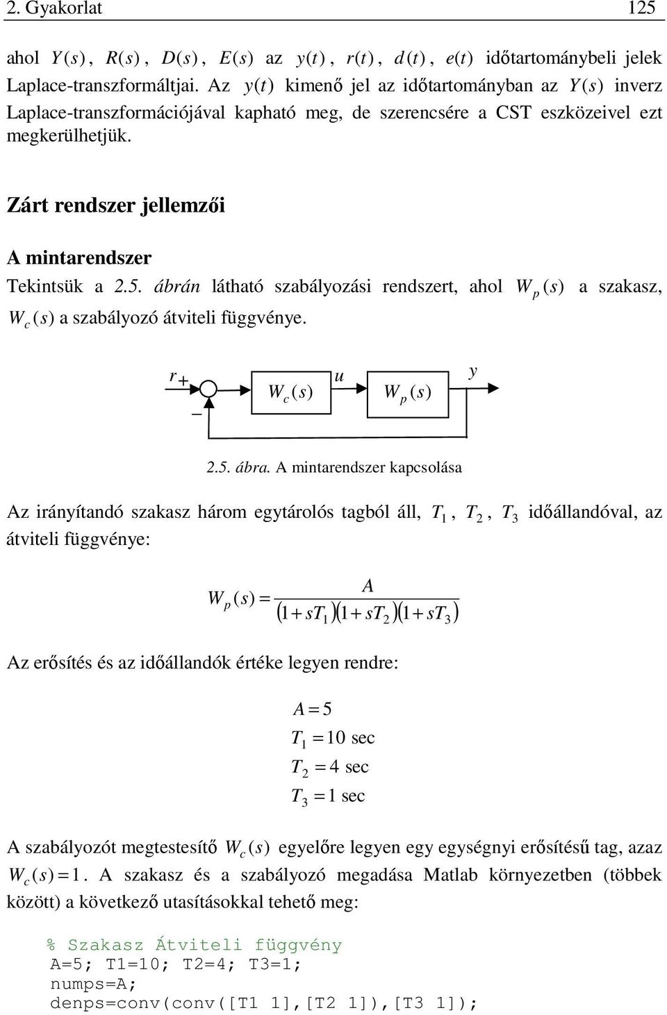 Zárt rendszer jellemzői A mintarendszer Tekintsük a.5. ábrán látható szabályozási rendszert, ahol W p (s) a szakasz, W c (s) a szabályozó átviteli függvénye. r u y + W c (s) W p (s).5. ábra.