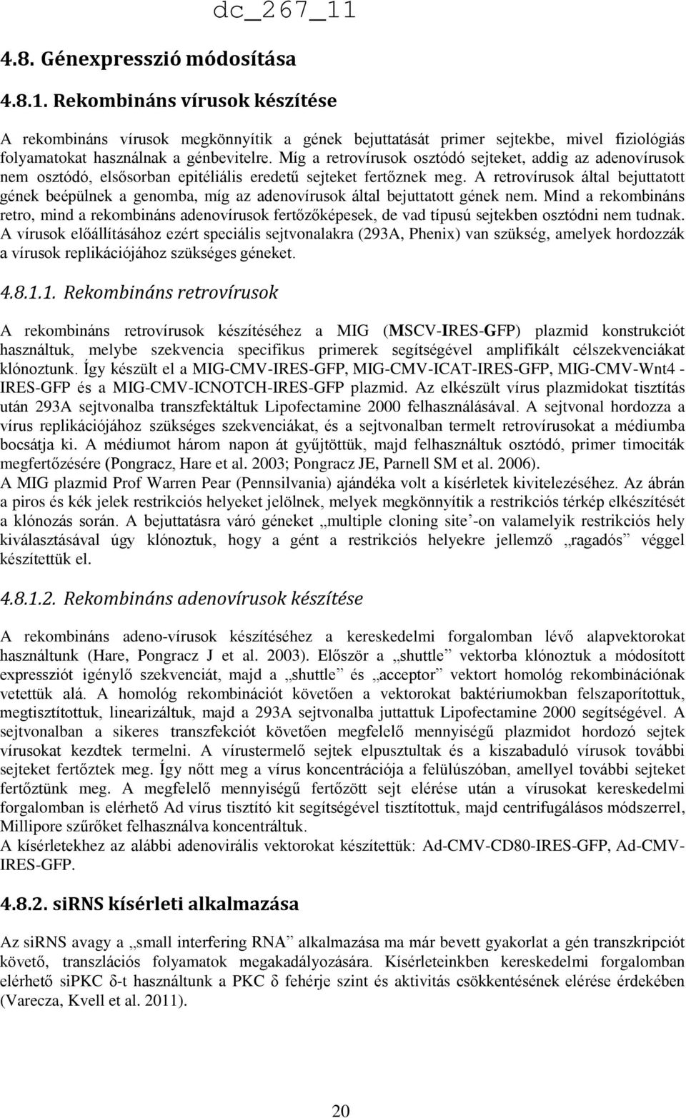 A retrovírusok által bejuttatott gének beépülnek a genomba, míg az adenovírusok által bejuttatott gének nem.