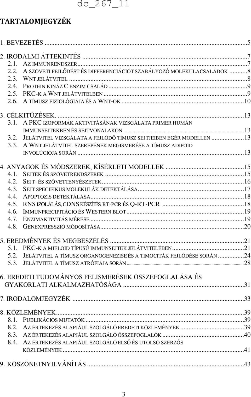 .. 13 3.2. JELÁTVITEL VIZSGÁLATA A FEJLŐDŐ TÍMUSZ SEJTJEIBEN EGÉR MODELLEN... 13 3.3. A WNT JELÁTVITEL SZEREPÉNEK MEGISMERÉSE A TÍMUSZ ADIPOID INVOLÚCIÓJA SORÁN... 13 4.