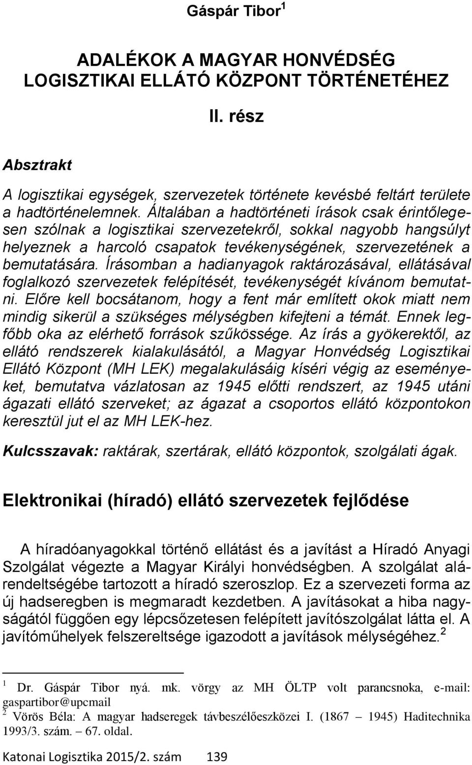 Írásomban a hadianyagok raktározásával, ellátásával foglalkozó szervezetek felépítését, tevékenységét kívánom bemutatni.