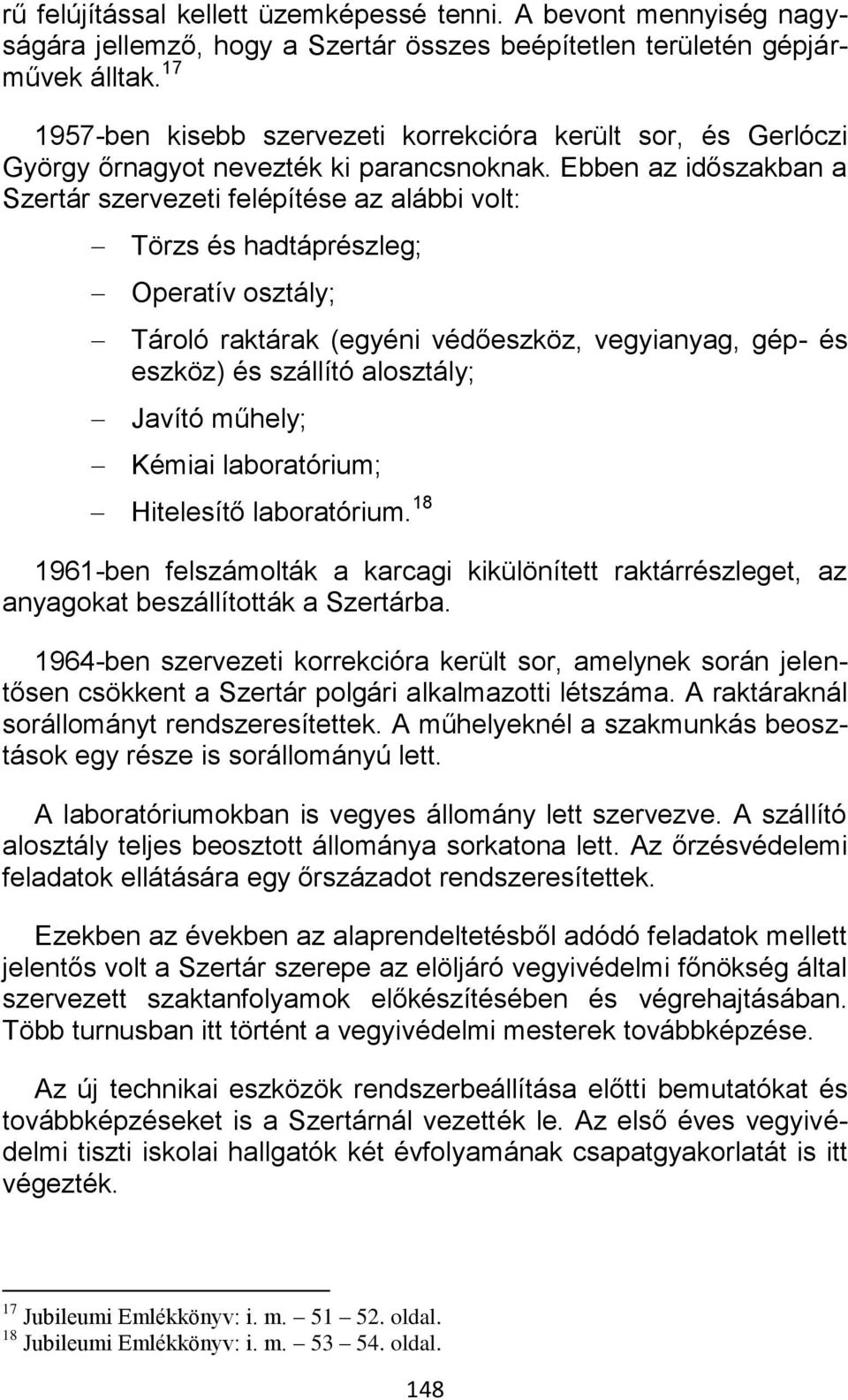 Ebben az időszakban a Szertár szervezeti felépítése az alábbi volt: Törzs és hadtáprészleg; Operatív osztály; Tároló raktárak (egyéni védőeszköz, vegyianyag, gép- és eszköz) és szállító alosztály;