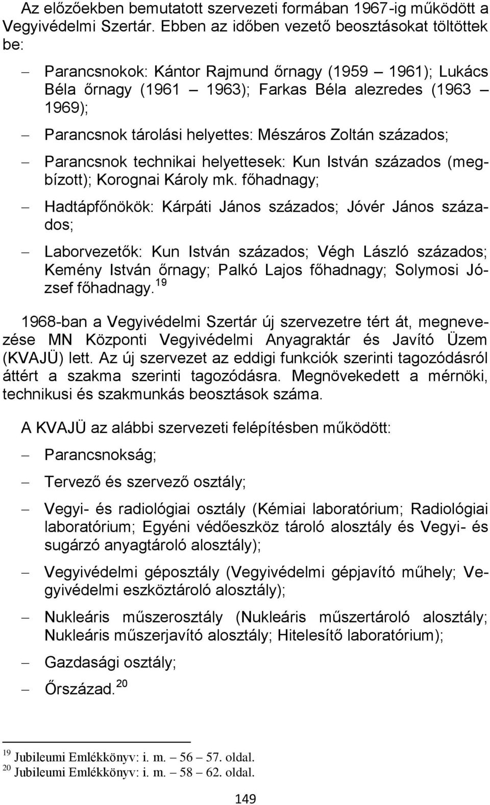 Mészáros Zoltán százados; Parancsnok technikai helyettesek: Kun István százados (megbízott); Korognai Károly mk.