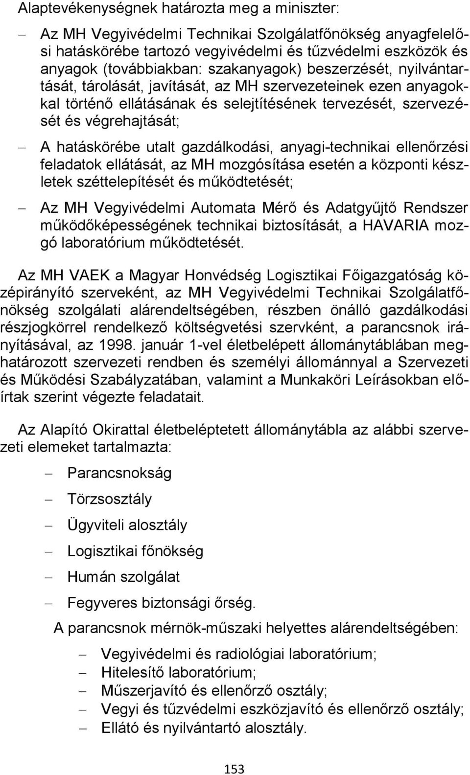 utalt gazdálkodási, anyagi-technikai ellenőrzési feladatok ellátását, az MH mozgósítása esetén a központi készletek széttelepítését és működtetését; Az MH Vegyivédelmi Automata Mérő és Adatgyűjtő